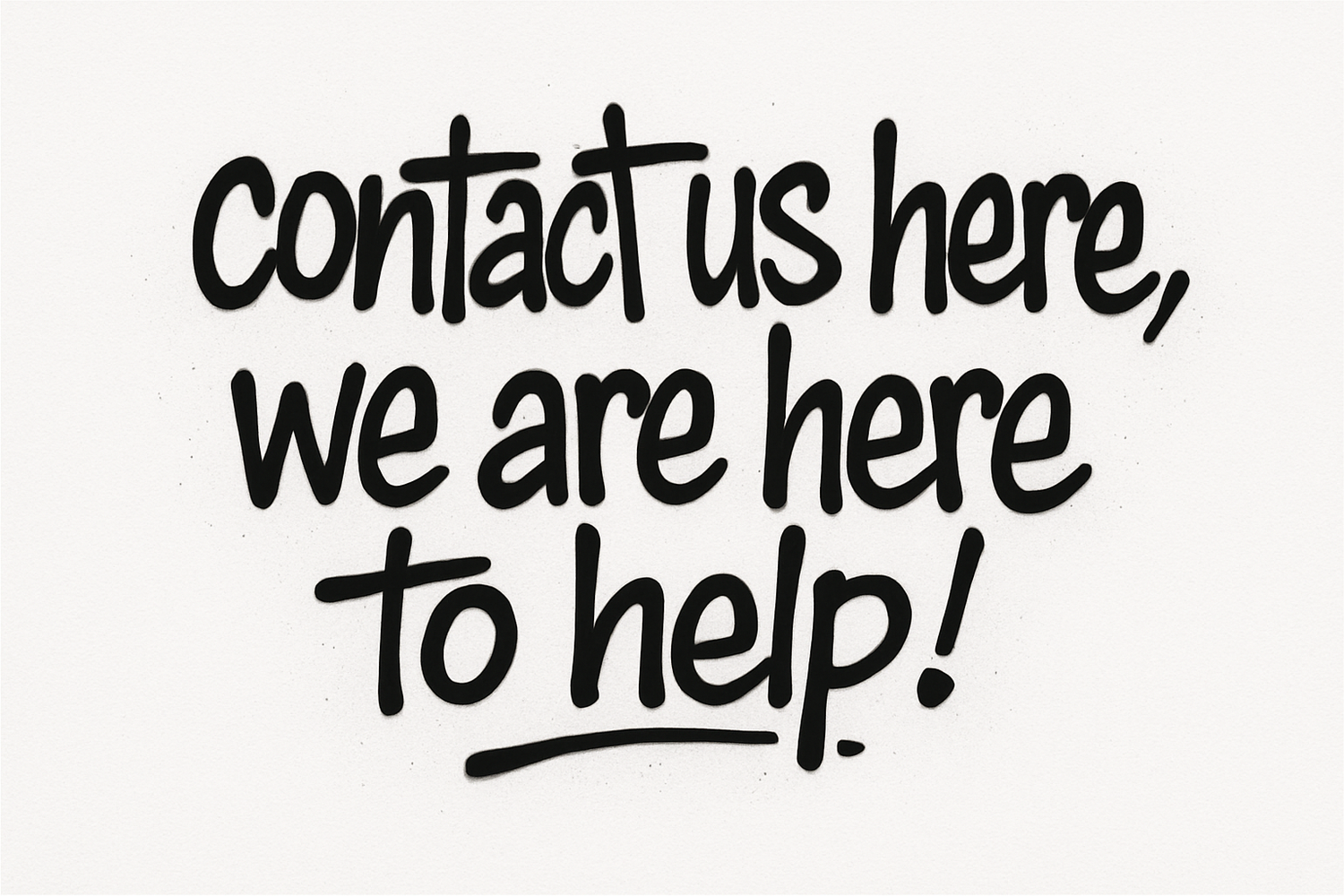 In a minimalist graffiti style contact us here, we are here to help!